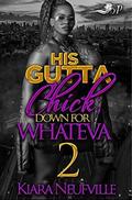 His Gutta Chick 2: Down for Whateva by Kiara Neufville