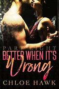 Better When It's Wrong  (Part Eight) by Chloe Hawk