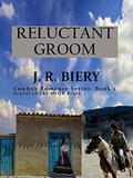 Reluctant Groom: Sequel to The Milch Bride  (Cowboy Romance Series) by J.R. Biery
