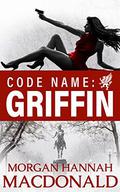 CODE NAME: GRIFFIN by Morgan Hannah MacDonald