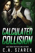 Calculated Collision (Crossing Forces #3) by C.A. Szarek