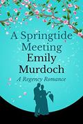 A Springtide Meeting: A Regency Romance by Emily Murdoch