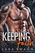 Keeping Faith: A Second Chance Military Romance by Lara Swann