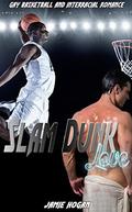 Slam Dunk Love: Gay Basketball and Interracial Romance by Jamie Hogan