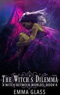 The Witch's Dilemma (A Witch Between Worlds #4) by Emma Glass