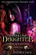 The Dharkling Daughter: Dhark & Destined (The Dharkstar Dragon Saga #1) by C.C. Dowling