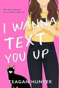 I Wanna Text You Up by Teagan Hunter
