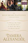 The Belle Meade Plantation Collection: To Whisper Her Name, To Win Her Favor, To Wager Her Heart, To Mend a Dream (Belle Meade Plantation #1-3) by Tamera Alexander