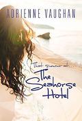 That Summer at the Seahorse Hotel by Adrienne Vaughan