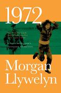 1972: A Novel of Ireland's Unfinished Revolution (Irish Century Novels #4) by Morgan Llywelyn