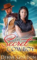 ROMANCE: COWBOY ROMANCE: WESTERN ROMANCE: The Secret Cowboy  (Multicultural Billionaire Romance BWWM Interracial)  (Cowboy Contemporary Steamy Short Stories Western Ranch) by Debbie Gordon