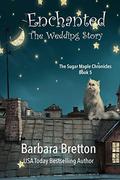 Enchanted  (The Wedding Story): The Sugar Maple Chronicles - Book 5 by Barbara Bretton