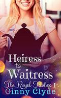 Heiress to Waitress (The Royal Tea Shop #1) by Ginny Clyde