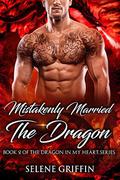 Mistakenly Married The Dragon: A Paranormal Shifter Romance (Dragon In My Heart #2) by Selene Griffin