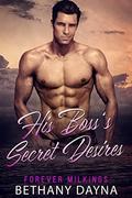 His Boss's Secret Desires (Forever Milkings #1) by Bethany Dayna