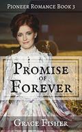 Promise of Forever: Inspirational Pioneer Frontier Romance Novella (Promise of Home #3) by Grace Fisher