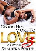 Giving Him More To Love 3: A BBW Romance by Shaneeka Porter