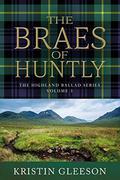 The Braes of Huntly (The Highland Ballad Series #3) by Kristin Gleeson