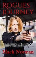 Rogues Journey: Rogues Apocalypse - Book III a Post Apocalyptic Science Fiction Novel by Mack Norman