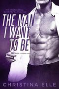The Man I Want to Be  (Under Covers) by Christina Elle