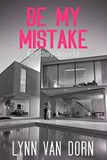 Be My Mistake by Lynn Van Dorn