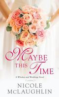 Maybe This Time (Whiskey and Weddings #2) by Nicole McLaughlin