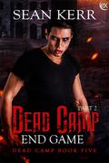 Dead Camp Five: The End Game part 2 (Dead Camp #5) by Sean Kerr