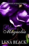 Black Magnolia  (An Opposites Attract Novel) by Lena Black