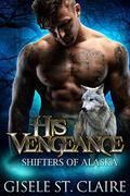 His Vengeance: Shifters of Alaska Series Book 2 by Gisele St. Claire