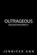 Outrageous (Rock Bottom #1) by Jennifer Ann