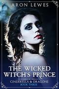 The Wicked Witch's Prince (Cinderella & Dragons #3) by Aron Lewes