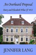 An Overheard Proposal: Darcy and Elizabeth What If? #13 by Jennifer Lang