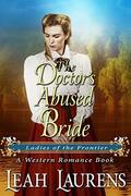 The Doctor's Abused Bride  (Ladies of The Frontier)  (A Western Romance Book) by Leah Laurens