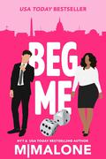 Beg Me by M. Malone