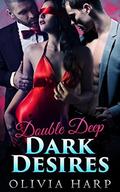 Double Deep Dark Desires: A Mafia MFM Menage Romance by Olivia Harp
