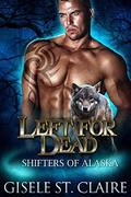 Left For Dead: Shifters of Alaska Book 3 by Gisele St. Claire