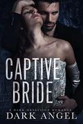 Captive Bride: A Dark Obsession Romance by Dark Angel