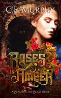 Roses in Amber: A Beauty and the Beast story by C.E. Murphy