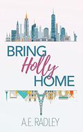 Bring Holly Home by A.E. Radley