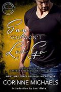 Say You Won't Let Go by Corinne Michaels, Lexi Blake