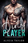 Dirty Player - A Football Romance  (A Maxwell Family Romance) by Alycia Taylor