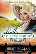 Ruth: The Rescued Bride (A West Texas Frontier Trilogy #1) by Hebby Roman