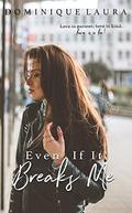 Even If It Breaks Me by Dominique Laura