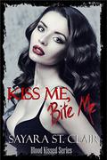 Kiss Me, Bite Me (Blood Kissed #1) by Sayara St. Clair