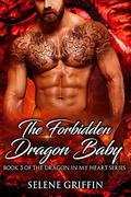 The Forbidden Dragon Baby: A Paranormal Shifter Romance (Dragon In My Heart #3) by Selene Griffin