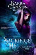 Sacrifice Me, Season Two: Part 1 (Sacrifice Me Seasons #2) by Sarra Cannon