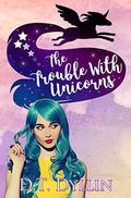 The Trouble with Unicorns: (Team Unicorn Talia #1) by D.T. Dyllin