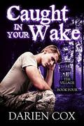 Caught in Your Wake (The Village #4) by Darien Cox