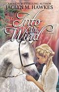Into the Wind: A Love Story by Jaclyn M. Hawkes