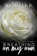Breathing On My Own: Heart Series, #3 by Michelle B.